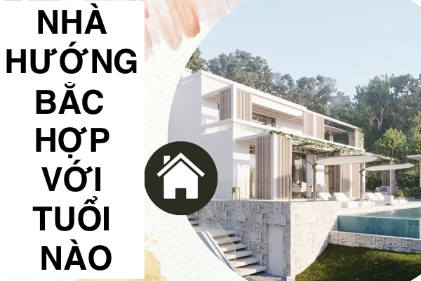 #3 Nhà hướng Bắc hợp với tuổi nào