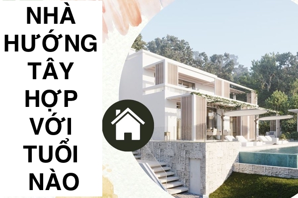 #2 Nhà hướng Tây hợp với tuổi nào